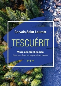 Gervais Saint-Laurent - Tescuérit - Vivre à la québécoise - dans sa culture, sa langue et ses valeurs.