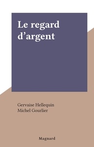 Gervaise Hellequin et Michel Gourlier - Le regard d'argent.