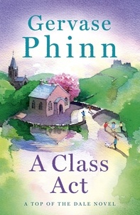 Gervase Phinn - A Class Act - Book 3 in the delightful new Top of the Dale series by bestselling author Gervase Phinn.