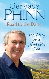 Gervase Phinn - Road to the Dales - The Story of a Yorkshire Lad.