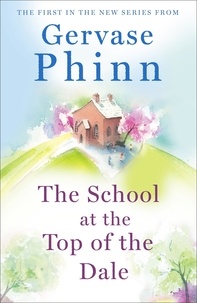 Gervase Phinn - The School at the Top of the Dale - Book 1 in bestselling author Gervase Phinn's beautiful new Top of The Dale series.
