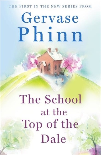 The School at the Top of the Dale. Book 1 in bestselling author Gervase Phinn's beautiful new Top of The Dale series