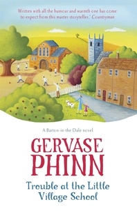 Gervase Phinn - Trouble at the Little Village School - Book 2 in the life-affirming Little Village School series.