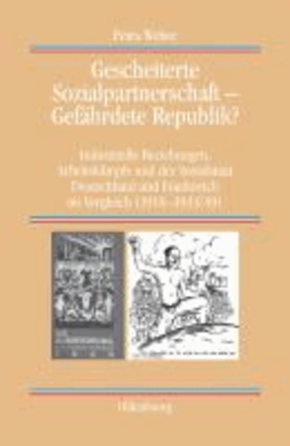 Gescheiterte Sozialpartnerschaft - Gefährdete Republik? - Industrielle Beziehungen, Arbeitskämpfe und der Sozialstaat. Deutschland und Frankreich im Vergleich (1918-1933/39).