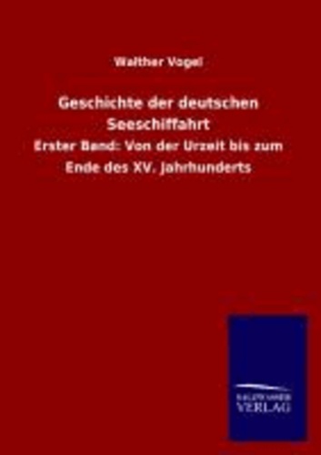 Geschichte der deutschen Seeschiffahrt - Erster Band: Von der Urzeit bis zum Ende des XV. Jahrhunderts.