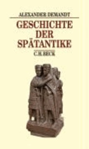 Geschichte der Spätantike - Das Römische Reich von Diocletian bis Justinian 284-565 n. Chr..