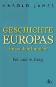 Geschichte Europas im 20. Jahrhundert - Fall und Aufstieg 1914 - 2001.