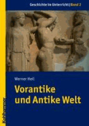 Geschichte im Unterricht 02 - Vorantike und Antike Welt - Kompetenzorientiert unterrichtet nach dem Stuttgarter Modell.
