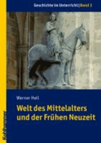 Geschichte im Unterricht 03 - Welt des Mittelalters und der Frühen Neuzeit.