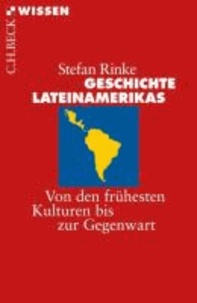 Geschichte Lateinamerikas - Von den frühesten Kulturen bis zur Gegenwart.