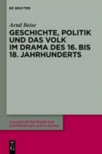 Geschichte, Politik und das Volk im Drama des 16. bis 18. Jahrhunderts.