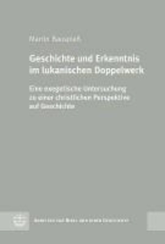 Geschichte und Erkenntnis im lukanischen Doppelwerk - Eine exegetische Untersuchung zu einer christlichen Perspektive auf Geschichte.