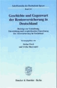 Geschichte und Gegenwart der Rentenversicherung in Deutschland - Beiträge zur Entstehung, Entwicklung und vergleichenden Einordnung der Alterssicherung im Sozialstaat.