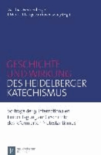Geschichte und Wirkung des Heidelberger Katechismus - Vorträge der 9. Internationalen Emder Tagung zur Geschichte des reformierten Protestantismus.