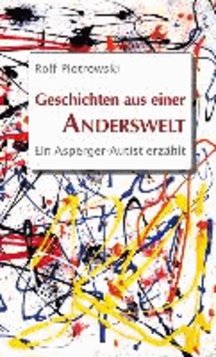 Geschichten aus einer Anderswelt - Ein Asperger-Autist erzählt.