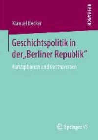Geschichtspolitik in der "Berliner Republik" - Konzeptionen und Kontroversen.