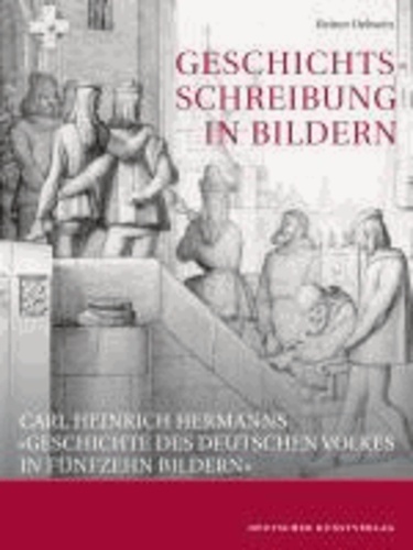 Geschichtsschreibung in Bildern - Carl Heinrich Hermanns »Geschichte des deutschen Volkes in fünfzehn Bildern«.