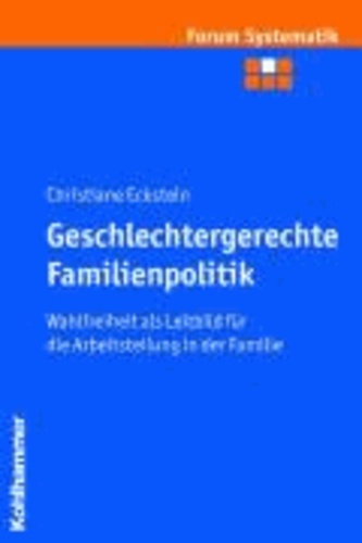 Geschlechtergerechte Familienpolitik - Wahlfreiheit als Leitbild für die Arbeitsteilung in der Familie.
