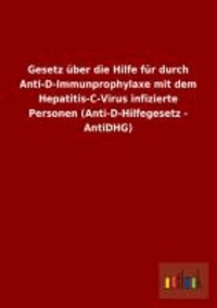 Gesetz über die Hilfe für durch Anti-D-Immunprophylaxe mit dem Hepatitis-C-Virus infizierte Personen (Anti-D-Hilfegesetz - AntiDHG).