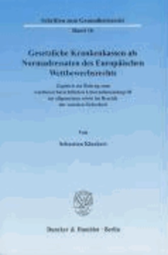 Gesetzliche Krankenkassen als Normadressaten des Europäischen Wettbewerbsrechts - Zugleich ein Beitrag zum wettbewerbsrechtlichen Unternehmensbegriff im allgemeinen sowie im Bereich der sozialen Sicherheit.