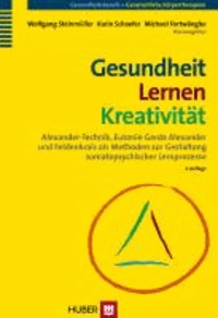 Gesundheit - Lernen - Kreativität - Alexander-Technik, Eutonie Gerda Alexander und Feldenkrais als Methoden zur Gestaltung somatopsychischer Lernprozesse.