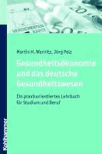 Gesundheitsökonomie und das deutsche Gesundheitswesen - Ein praxisorientiertes Lehrbuch für Studium und Beruf.