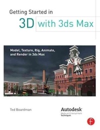 Getting Started in 3D with 3ds Max - Model, Texture, Rig, Animate, and Render in 3ds Max.