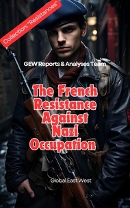  GEW Reports & Analyses Team. - The French Resistance Against Nazi Occupation.