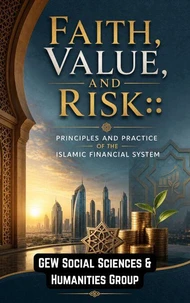 Faith, Value, and Risk: Principles and Practice of the Islamic Financial System