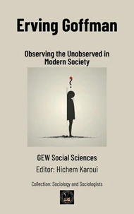Erving Goffman: Observing the Unobserved in Modern Society