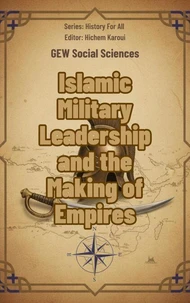 Islamic Military Leadership and the Making of Empires