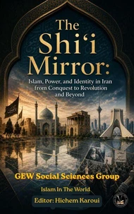 The Shi’i Mirror: Islam, Power, and Identity in Iran from Conquest to Revolution and Beyond