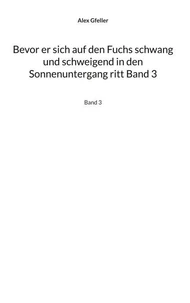Bevor er sich auf den Fuchs schwang und schweigend in den Sonnenuntergang ritt Band 3