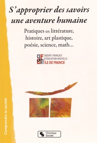  GFEN Ile-de-France - S'approprier des savoirs, une aventure humaine - Pratiques en littérature, histoire, art plastique, poésie, science, math....