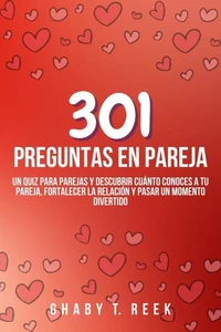 301 Preguntas En Pareja: Un Quiz Para Parejas Y Descubrir Cuánto Conoces A Tu Pareja, Fortalecer La Relación Y Pasar Un Momento Divertido