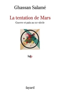 Ghassan Salamé - La tentation de Mars - Guerre et paix au XXIe siècle.