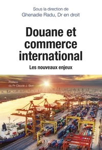 Ghenadie Radu - Douane et commerce international - Les nouveaux enjeux.