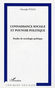 Gheorghe Fulga - Connaissance sociale et pouvoir politique - Etudes de sociologie politique.