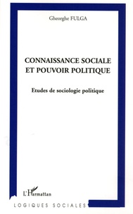 Gheorghe Fulga - Connaissance sociale et pouvoir politique - Etudes de sociologie politique.