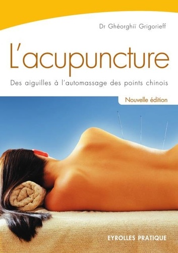 L'acupuncture. Des aiguilles à l'automassage des points chinois