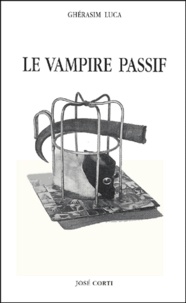 Ghérasim Luca - Le Vampire Passif.