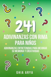 241 Adivinanzas Con Rima Para Niños: Adivinanzas Entretenidas Para Mejorar Su Memoria Y Creatividad