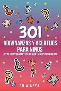 301 Adivinanzas Y Acertijos Para Niños: Los Mejores Enigmas Que Despertarán Su Curiosidad