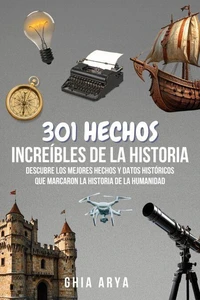 301  Hechos Increíbles De La Historia: Descubre Los Mejores Hechos Y Datos Históricos Que Marcaron La Historia De La Humanidad