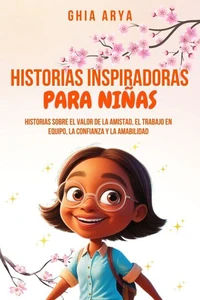 Historias Inspiradoras Para Niñas: Historias Sobre El Valor De La Amistad, El Trabajo En Equipo, La Confianza Y La Amabilidad