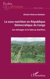 Ghislain Bisimwa Balakula - La sous-nutrition en République Démocratique du Congo - Les ménages et la faim au Sud Kivu.