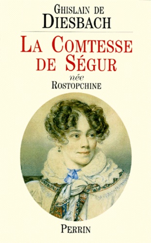 Ghislain de Diesbach - La comtesse de Ségur, née Rostopchine - 1799-1874.