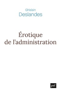 Ghislain Deslandes - Erotique de l'administration - Réflexions philosophiques sur la fin du management.