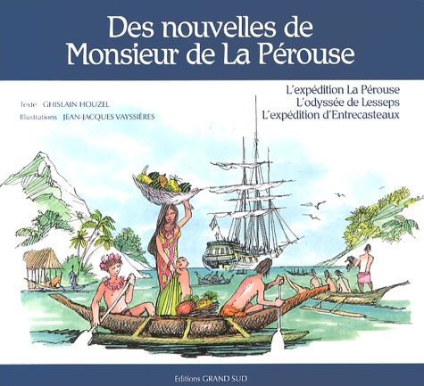 Ghislain Houzel et Jean-Jacques Vayssières - Des nouvelles de Monsieur de La Pérouse - L'expédition La Pérouse, l'odyssée de Lesseps, l'expédition d'Entrecasteaux.