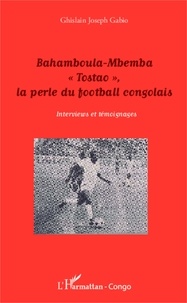 Ghislain Joseph Gabio - Bahamboula-Mbemba "Tostao", la perle du football congolais - Interviews et témoignages.